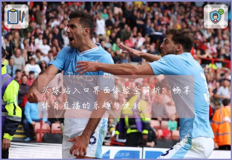 买球站入口界面体验全解析：畅享体育直播的乐趣与便利